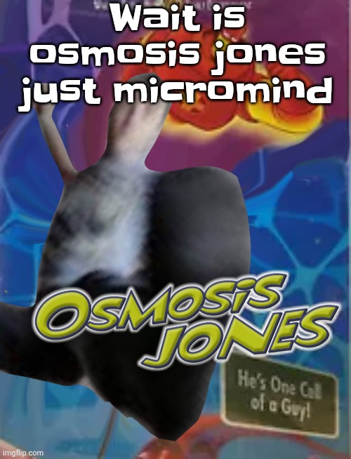 What has my brain thought of. Megamind and osmosis jones are both blue so... WHY!!??!! | Wait is osmosis jones just micromind | image tagged in osmosis jones | made w/ Imgflip meme maker