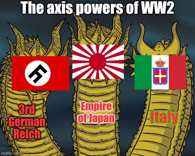 But at least Italy did some things in Greece and North Africa during the war | The axis powers of WW2; Empire of Japan; Italy; 3rd German Reich | image tagged in three-headed dragon,memes,world war ii,funny,italy | made w/ Imgflip meme maker