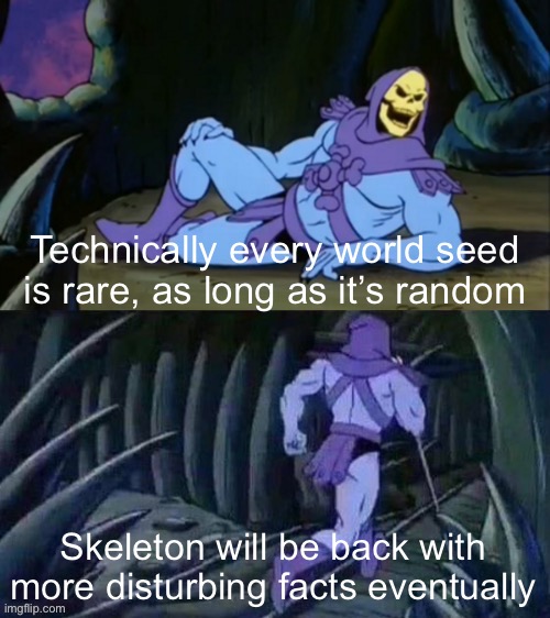 Skeletor disturbing facts | Technically every world seed is rare, as long as it’s random; Skeleton will be back with more disturbing facts eventually | image tagged in skeletor disturbing facts | made w/ Imgflip meme maker