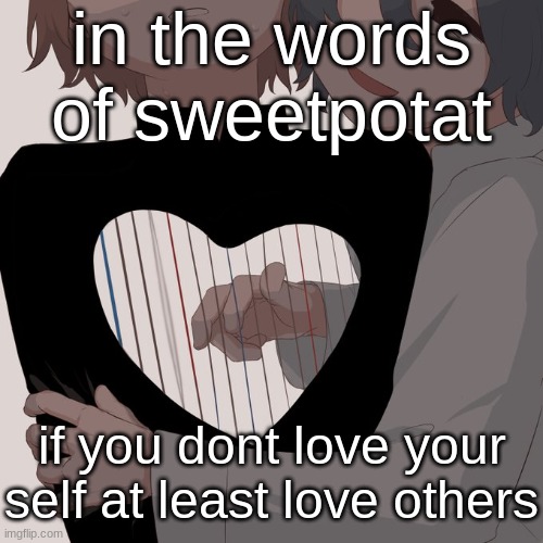 Avogado6 depression | in the words of sweetpotat; if you dont love your self at least love others | image tagged in avogado6 depression | made w/ Imgflip meme maker