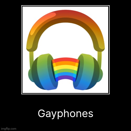 Gayphones | | image tagged in funny,demotivationals | made w/ Imgflip demotivational maker