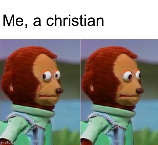 I'm gonna pretend I didn't just see that | Me, a Christian | image tagged in i'm gonna pretend i didn't just see that | made w/ Imgflip meme maker