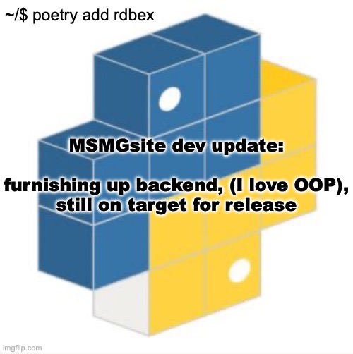 rdbex template | MSMGsite dev update:
 
furnishing up backend, (I love OOP),
still on target for release | image tagged in rdbex template | made w/ Imgflip meme maker