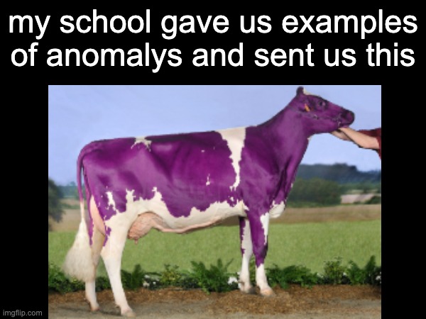 my school gave us examples of anomalys and sent us this | made w/ Imgflip meme maker
