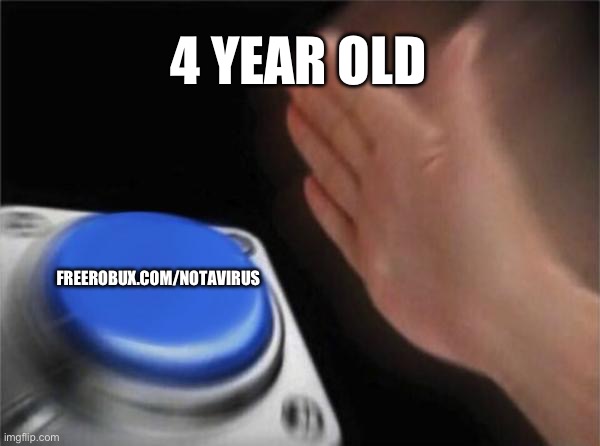 Blank Nut Button | 4 YEAR OLD; FREEROBUX.COM/NOTAVIRUS | image tagged in memes,blank nut button | made w/ Imgflip meme maker