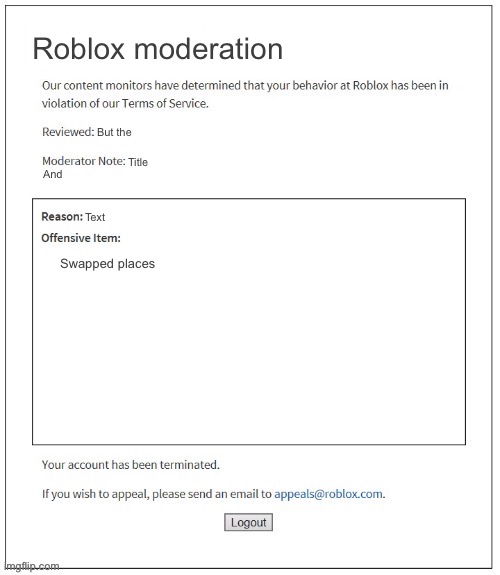 Banned for 1 Day Reviewed: Saturday Nov 4 Moderator Note: Do not harass other users. Do not say cuss words or anything like that | Roblox moderation; But the; Title; And; Text; Swapped places | image tagged in moderation system | made w/ Imgflip meme maker