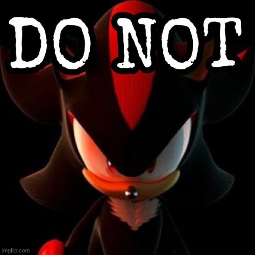 shadow do not | image tagged in shadow do not | made w/ Imgflip meme maker
