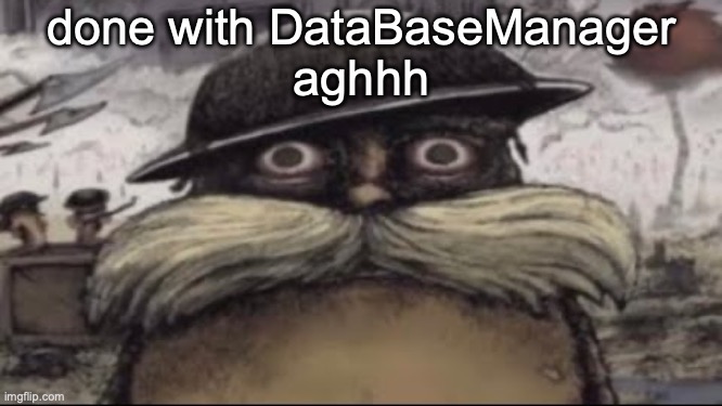 ptsd lorax | done with DataBaseManager
aghhh | image tagged in ptsd lorax | made w/ Imgflip meme maker