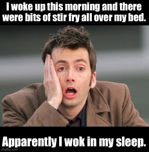 Wok on | I woke up this morning and there were bits of stir fry all over my bed. Apparently I wok in my sleep. | image tagged in face palm | made w/ Imgflip meme maker