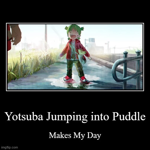 Yotsuba Jumping into Puddle | Makes My Day | image tagged in funny,demotivationals | made w/ Imgflip demotivational maker