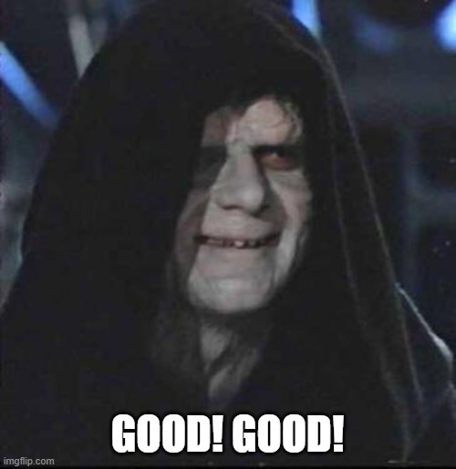 Sidious Error Meme | GOOD! GOOD! | image tagged in memes,sidious error | made w/ Imgflip meme maker