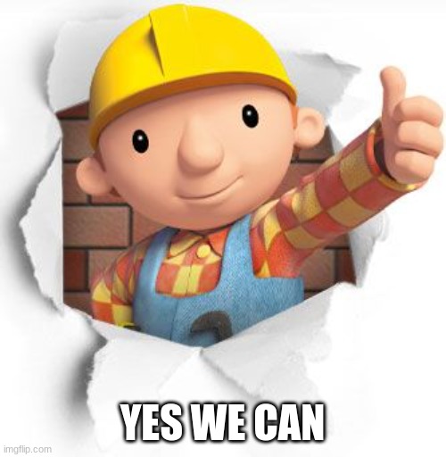 Bob the builder | YES WE CAN | image tagged in bob the builder | made w/ Imgflip meme maker