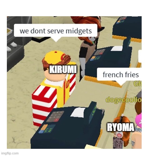 RYOMA IS THE SHORTEST THING IN THE WORLD- | KIRUMI; RYOMA | image tagged in danganronpa,mcdonalds,roblox,french fries | made w/ Imgflip meme maker