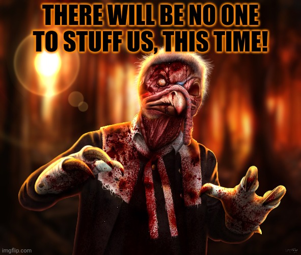 Spooken-turk returns | THERE WILL BE NO ONE TO STUFF US, THIS TIME! | image tagged in almost,spooken turk,day | made w/ Imgflip meme maker