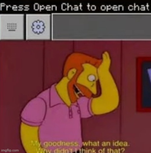 Wow! Who would have known that pressing "Open Chat" opens the chat! | image tagged in minecraft | made w/ Imgflip meme maker