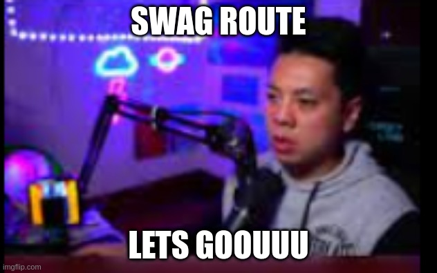 Sikky swag route | SWAG ROUTE; LETS GOOUUU | image tagged in swag routr | made w/ Imgflip meme maker