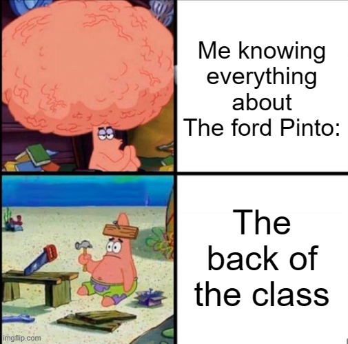 Me in class | Me knowing everything about The ford Pinto:; The back of the class | image tagged in patrick big brain | made w/ Imgflip meme maker