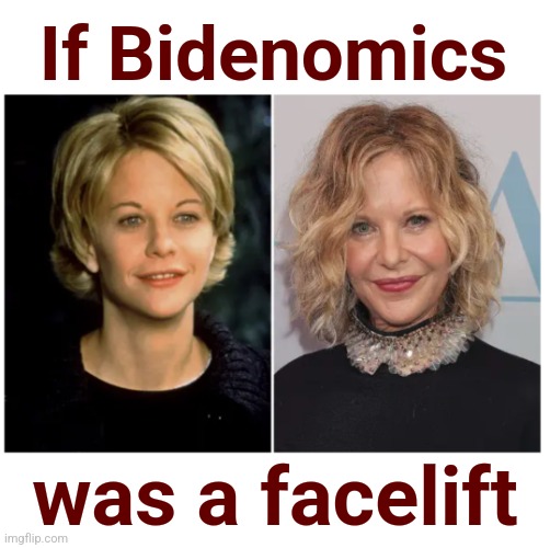 If Bidenomics; was a facelift | image tagged in memes,bidenomics,joe biden,inflation,meg ryan,facelift | made w/ Imgflip meme maker