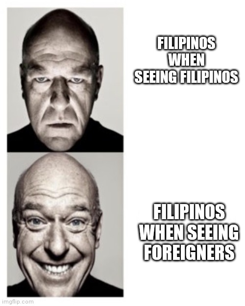 Factual | FILIPINOS WHEN SEEING FILIPINOS; FILIPINOS WHEN SEEING FOREIGNERS | image tagged in hank breaking bad | made w/ Imgflip meme maker