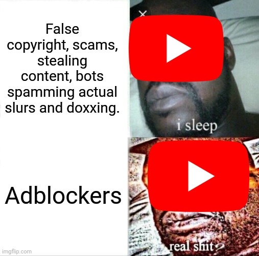 36q7qez | False copyright, scams, stealing content, bots spamming actual slurs and doxxing. Adblockers | image tagged in memes,sleeping shaq | made w/ Imgflip meme maker