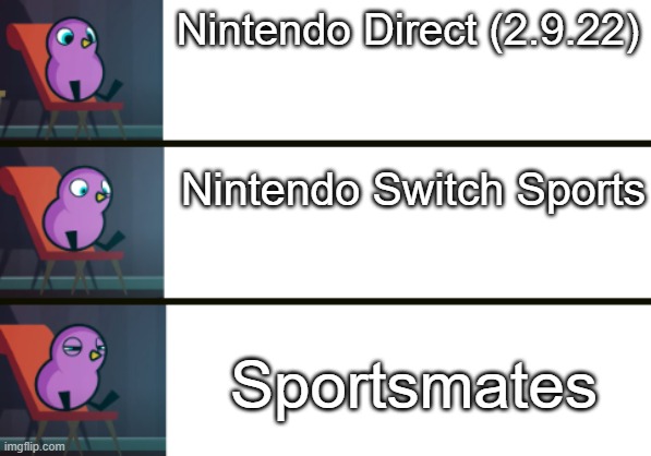 Just an example of my new template lol (yeah i know it's outdated but it still kinda gets me) | Nintendo Direct (2.9.22); Nintendo Switch Sports; Sportsmates | image tagged in explain why | made w/ Imgflip meme maker