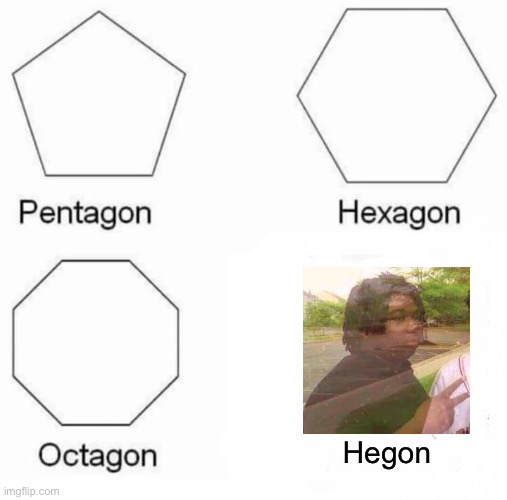 Adios | Hegon | image tagged in memes,pentagon hexagon octagon | made w/ Imgflip meme maker