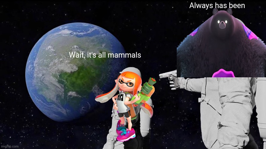 Always Has Been Meme | Always has been; Wait, it's all mammals | image tagged in memes,always has been | made w/ Imgflip meme maker