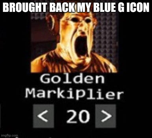 W or L | BROUGHT BACK MY BLUE G ICON | image tagged in golden markiplier | made w/ Imgflip meme maker