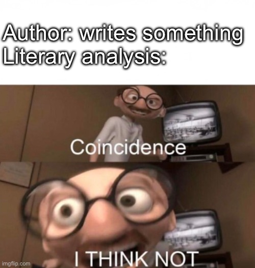 Literary analysis | Author: writes something
Literary analysis: | image tagged in coincidence i think not,literature | made w/ Imgflip meme maker