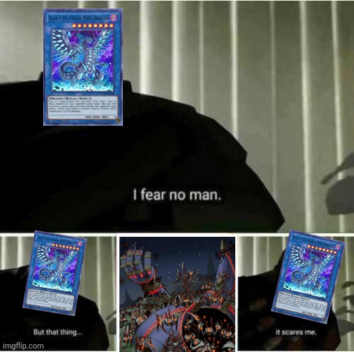 Pro tip: never use Blue-Eyes Chaos MAX Dragon against Krawlers, it's embarrassing. | image tagged in i fear no man,yugioh,card games,gaming,anime | made w/ Imgflip meme maker