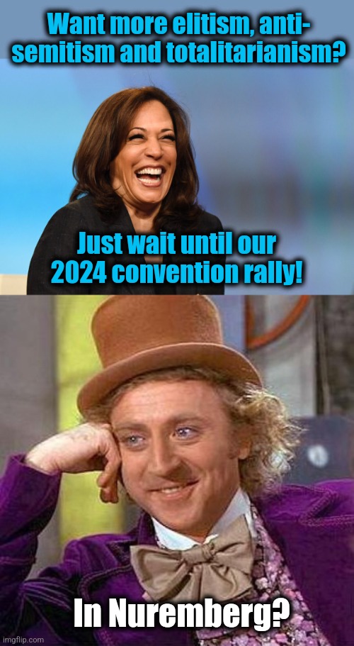 democrats openly doing their thing | Want more elitism, anti-
semitism and totalitarianism? Just wait until our 2024 convention rally! In Nuremberg? | image tagged in kamala harris laughing,memes,creepy condescending wonka,nuremberg,2024 convention,antisemitism | made w/ Imgflip meme maker