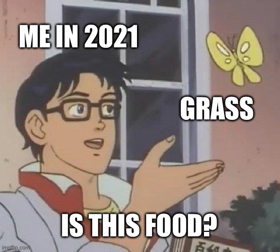 This is actually a true story | ME IN 2021; GRASS; IS THIS FOOD? | image tagged in memes,is this a pigeon,true story,grass,eating,eating grass | made w/ Imgflip meme maker