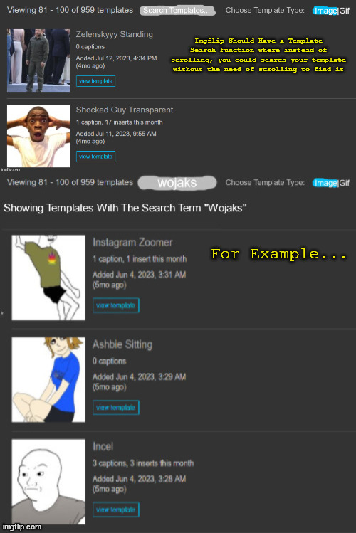 i think IMGFlip should add this if they get the chance | Imgflip Should Have a Template Search Function where instead of scrolling, you could search your template without the need of scrolling to find it; For Example... | image tagged in ideas,template search | made w/ Imgflip meme maker
