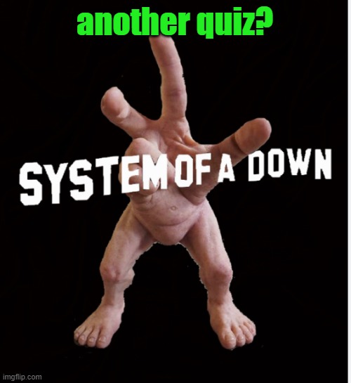 Hand creature | another quiz? | image tagged in hand creature | made w/ Imgflip meme maker