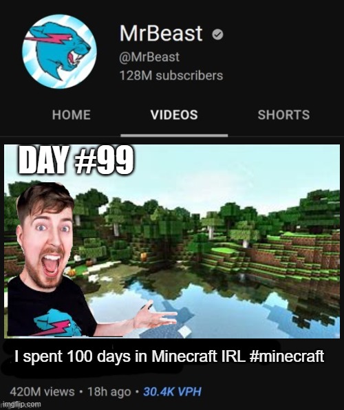 MrBeast thumbnail template | DAY #99; I spent 100 days in Minecraft IRL #minecraft | image tagged in mrbeast thumbnail template | made w/ Imgflip meme maker