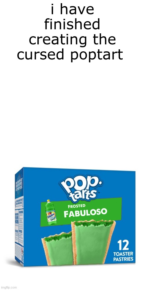 i have le editing skillzz | i have finished creating the cursed poptart | made w/ Imgflip meme maker