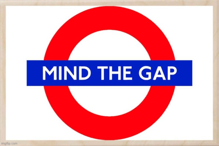 Mind the gap | image tagged in mind the gap | made w/ Imgflip meme maker