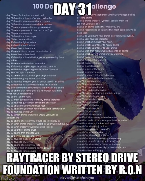 100 day anime challenge | DAY 31; RAYTRACER BY STEREO DRIVE FOUNDATION WRITTEN BY R.O.N | image tagged in 100 day anime challenge | made w/ Imgflip meme maker