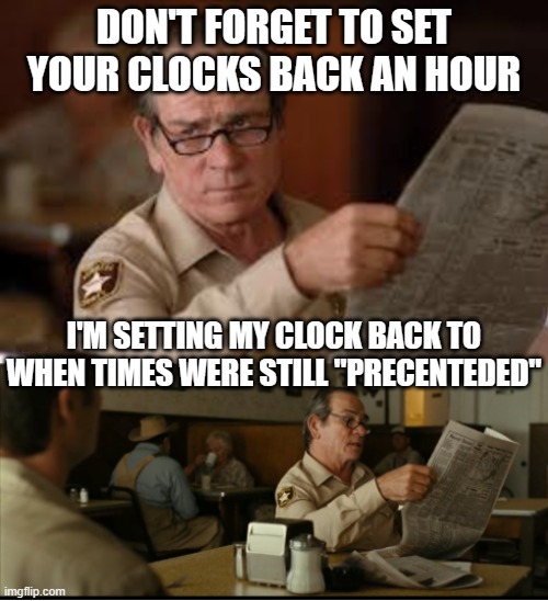 Tommy Explains | DON'T FORGET TO SET YOUR CLOCKS BACK AN HOUR; I'M SETTING MY CLOCK BACK TO WHEN TIMES WERE STILL "PRECENTEDED" | image tagged in tommy explains | made w/ Imgflip meme maker