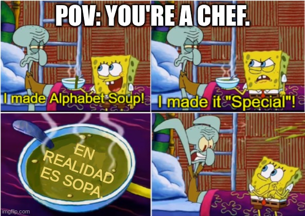 Alphabet Soup | POV: YOU'RE A CHEF. EN REALIDAD ES SOPA. | image tagged in alphabet soup,spanish,soup,chef,funny,memes | made w/ Imgflip meme maker