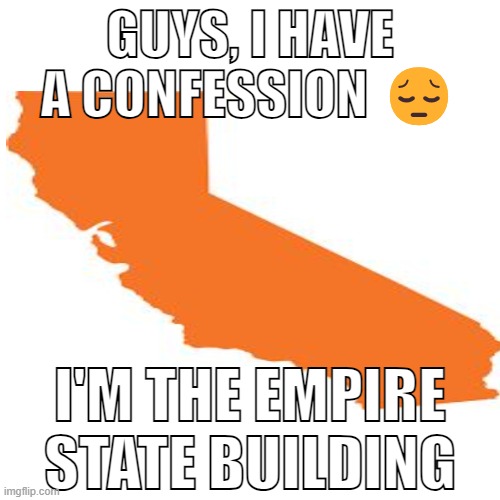 GUYS, I HAVE A CONFESSION 😔; I'M THE EMPIRE STATE BUILDING | made w/ Imgflip meme maker