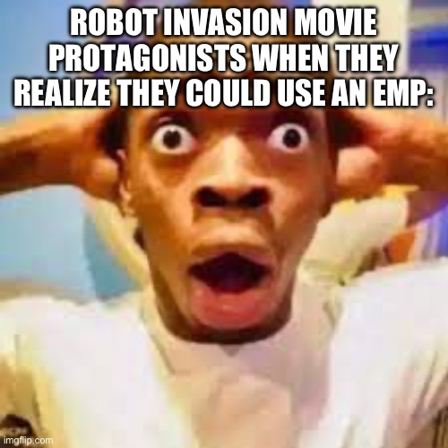 FR ONG?!?!? | ROBOT INVASION MOVIE PROTAGONISTS WHEN THEY REALIZE THEY COULD USE AN EMP: | image tagged in fr ong | made w/ Imgflip meme maker