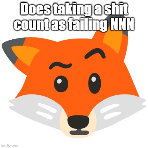 Fox eyebrow raise | Does taking a shit count as failing NNN | image tagged in fox eyebrow raise | made w/ Imgflip meme maker