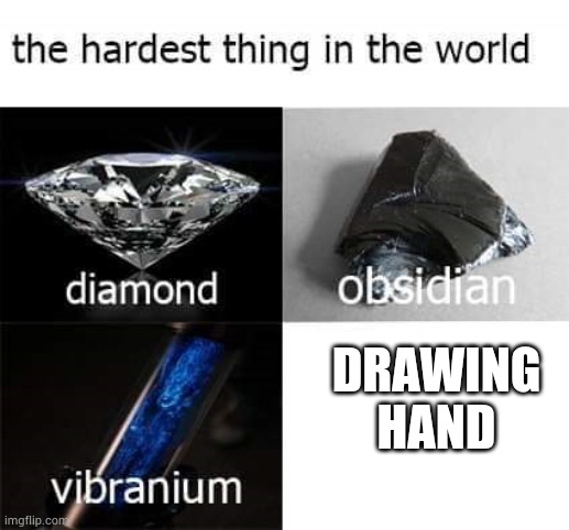 the hardest thing in the world | DRAWING HAND | image tagged in the hardest thing in the world | made w/ Imgflip meme maker