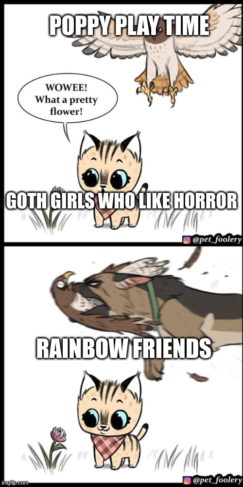 Brutus and pixie | POPPY PLAY TIME; GOTH GIRLS WHO LIKE HORROR; RAINBOW FRIENDS | image tagged in brutus and pixie | made w/ Imgflip meme maker