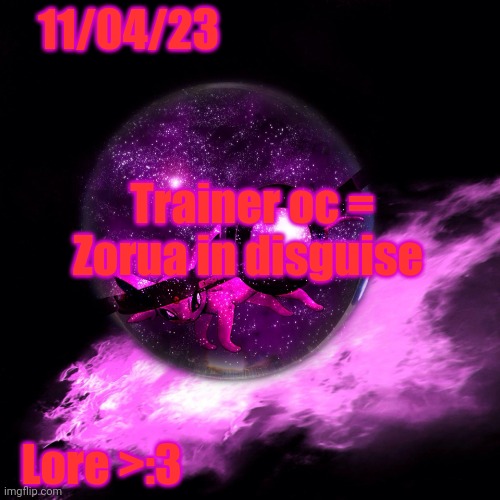 LOOOOOOOOOOOORE | 11/04/23; Trainer oc = Zorua in disguise; Lore >:3 | image tagged in -alex_espeon- template 1 | made w/ Imgflip meme maker