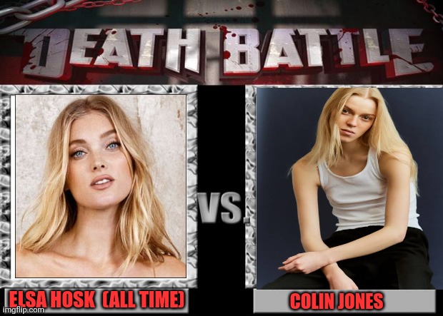 Elsa Hosk Vs Colin Jones | ELSA HOSK  (ALL TIME); COLIN JONES | image tagged in death battle,model | made w/ Imgflip meme maker