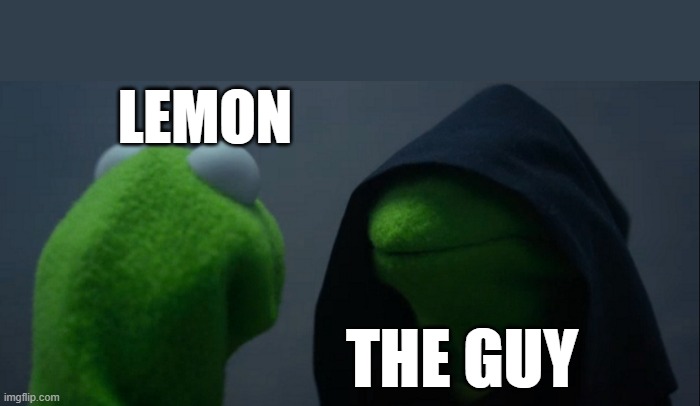 Evil Kermit Meme | LEMON THE GUY | image tagged in memes,evil kermit | made w/ Imgflip meme maker