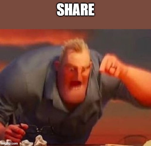 Mr incredible mad | SHARE | image tagged in mr incredible mad | made w/ Imgflip meme maker