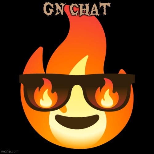 Sunglasses fire emoji | GN CHAT | image tagged in sunglasses fire emoji | made w/ Imgflip meme maker